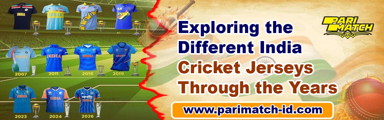 Pari Match: Exploring the Different India Cricket Jerseys Through the Years